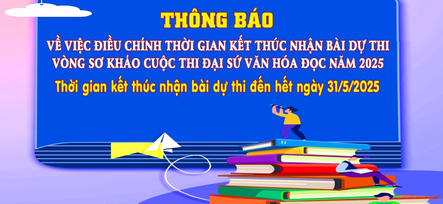 Điều chỉnh thời gian nhận bài dự thi Vòng Sơ khảo Cuộc thi Đại sứ Văn hóa đọc năm 2025